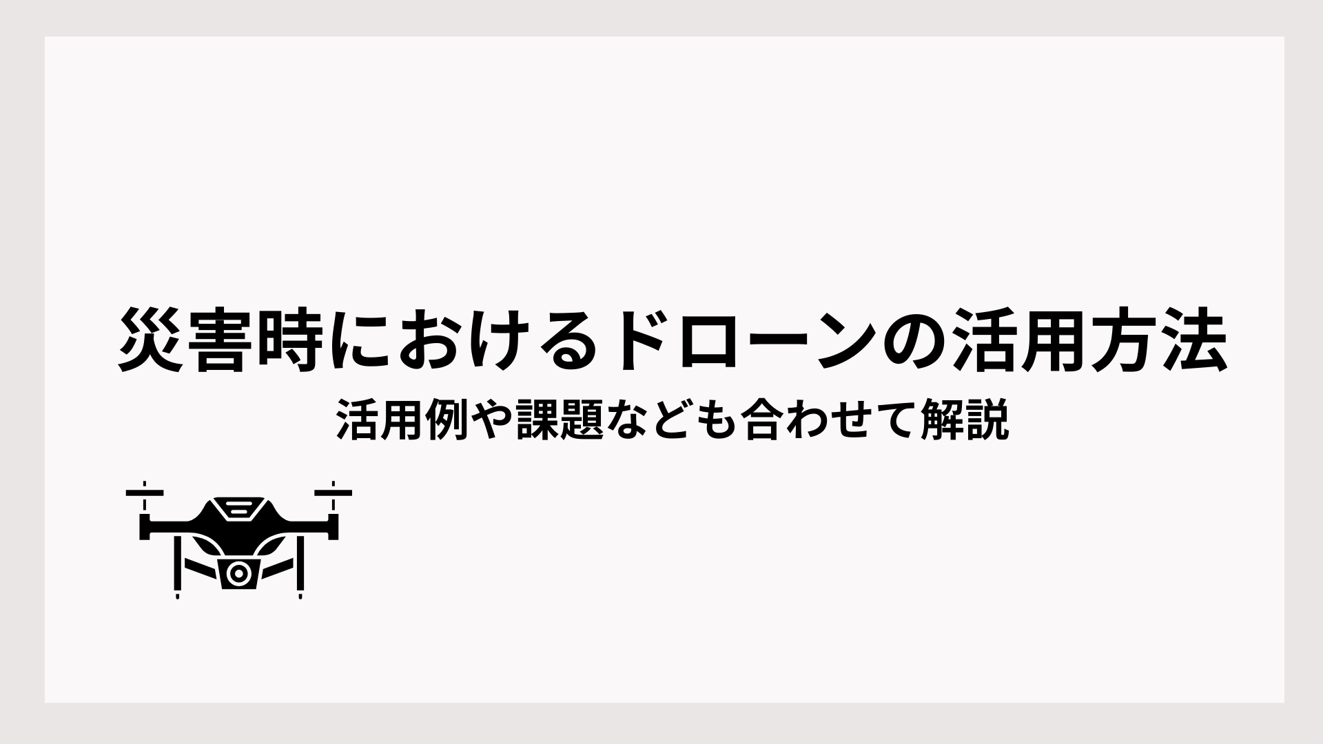 災害時におけるドローンの活用方法。課題なども合わせて解説 