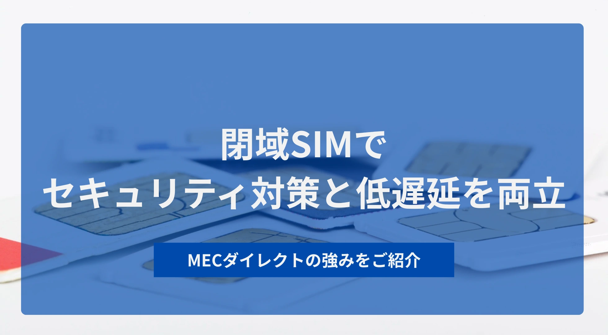 閉域SIMでセキュリティ対策と低遅延を両立。MECダイレクトの強みとは 
